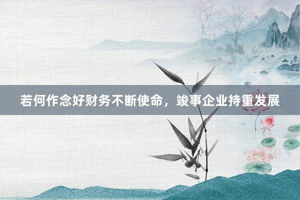 若何作念好财务不断使命，竣事企业持重发展